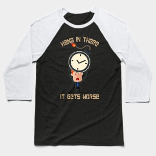 Hang In There It Gets Worse Baseball T-Shirt